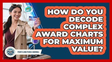 How Do You Decode Complex Award Charts For Maximum Value? - Points and Perks Channel