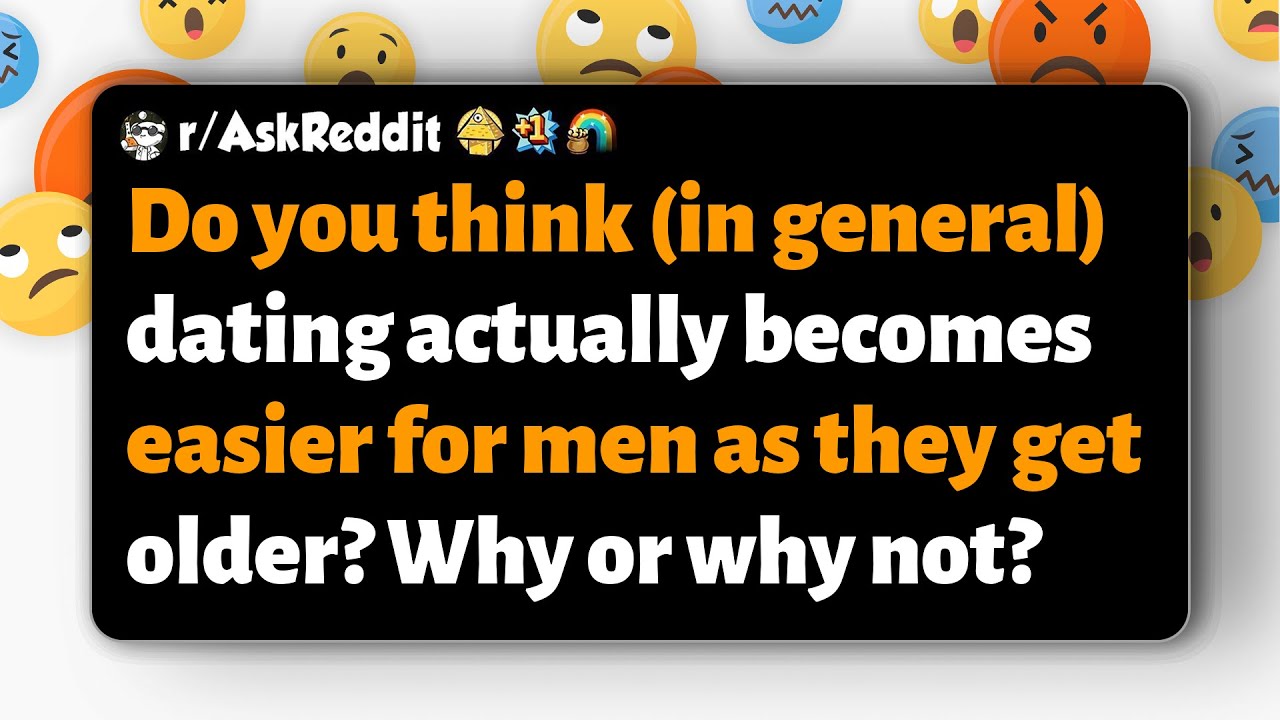 r-askreddit-does-dating-get-easier-for-men-as-they-age-why-or-why