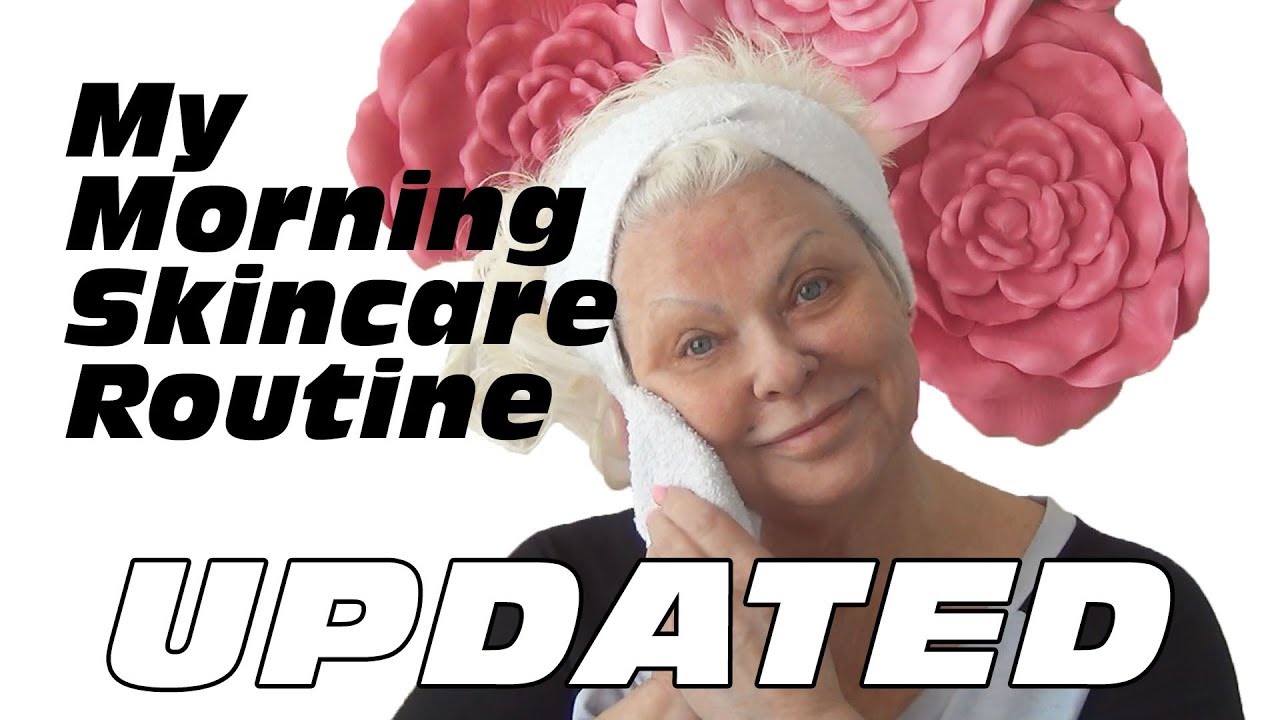 My Morning Skin Care Routine for Mature Women / UPDATE