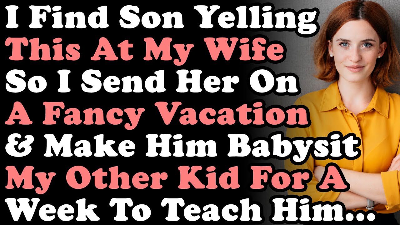 I Find My Son Yelling This At My Wife So I Send Her On Vacation & Make Him Babysit My Other Kid...