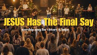 ELEVATION WORSHIP | JESUS HAS THE FINAL SAY (A Powerful Christian Worship Song of Faith & Victory)