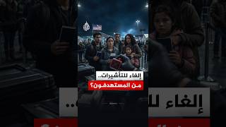أكبر حملة إلغاء للتأشيرات في تاريخ أمريكا   من المستهدف  - اسمعها