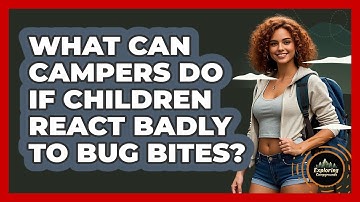 What Can Campers Do If Children React Badly To Bug Bites? - Exploring Campgrounds