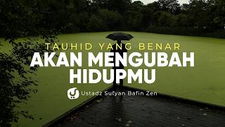 Tauhid yang Benar Akan Mengubah Hidupmu Sebagaimana Umat Terdahulu - Ustadz Sufyan Bafin Zen