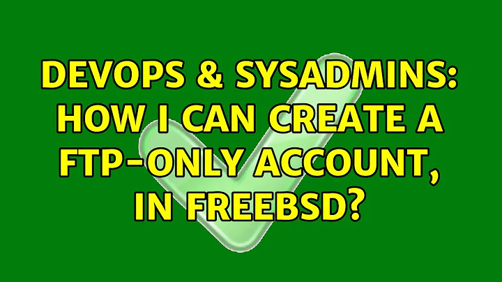 DevOps & SysAdmins: How I can create a FTP-only account, in FreeBSD?