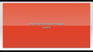 Laravel functional testing ajax control