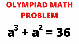Olympiad Math Problem! a^3+a^2=36! Solving Equations