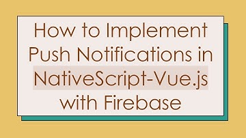 How to Implement Push Notifications in NativeScript-Vue.js with Firebase