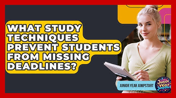What Study Techniques Prevent Students From Missing Deadlines? - Junior Year Jumpstart