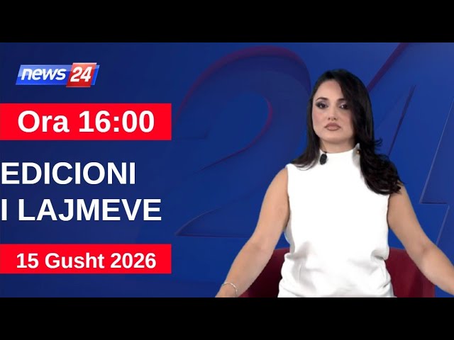 15 Gusht 2026 Edicioni i Lajmeve në News24 në studio Megi Latifi (Ora 16:00)