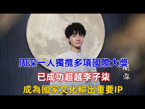 周深一人獨攬多項國際大獎，已成功超越李子柒，成為國家文化輸出重要IP！#周深