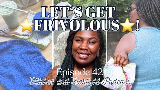 Let’s Get 🌟FRIVOLOUS🌟! Ravenna Vest Test Plus Peak Warm Weather Castonitis | Knitting Podcast No 42