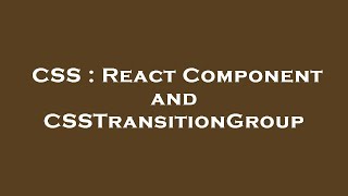 CSS : React Component and CSSTransitionGroup