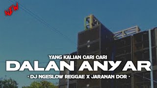 DJ YANG KALIAN CARI CARI‼️DJ DALAN ANYAR FUL BAS STYLE REGGAE NGESLOW X JARANAN DOR