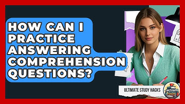 How Can I Practice Answering Comprehension Questions? - Ultimate Study Hacks