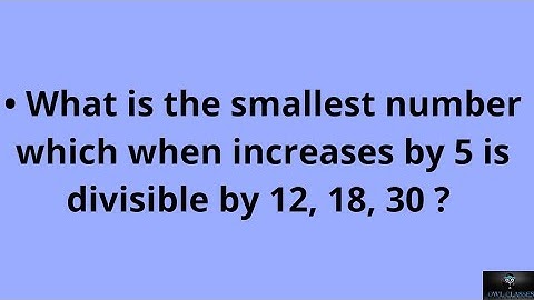 What is the smallest number which when increases by 5 is divisible by 12, 18, 30 ?
