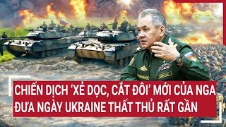 Điểm nóng thế giới 28/4: Chiến dịch 'xẻ dọc, cắt đôi' mới của Nga đưa ngày Ukraine thất thủ rất gần