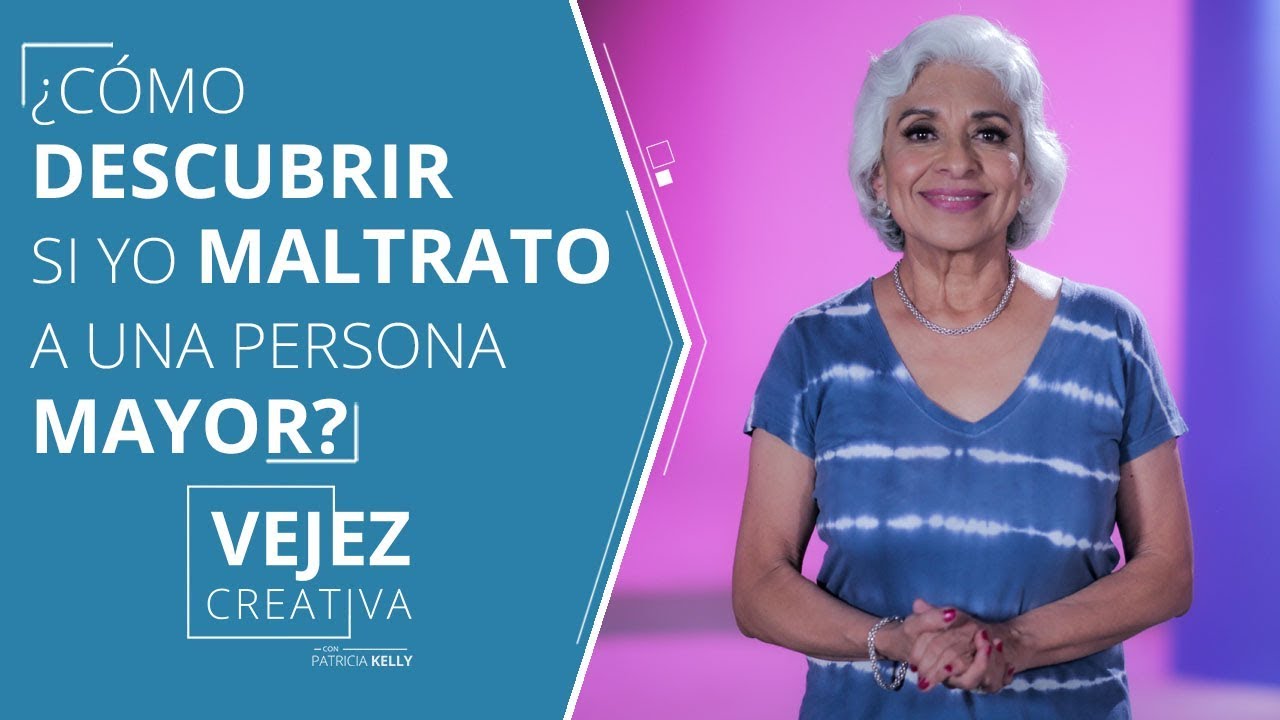 ¿Cómo saber si yo maltrato a una persona mayor? | Patricia Kelly