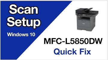 MFCL5850DW Scanning setup – Windows – Brother quick fix