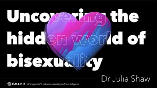 The hidden culture, history, and science of bisexuality by Dr Julia Shaw