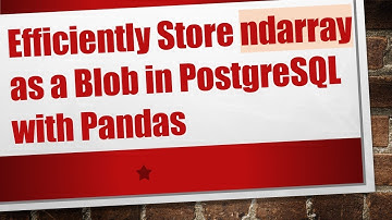 Efficiently Store ndarray as a Blob in PostgreSQL with Pandas