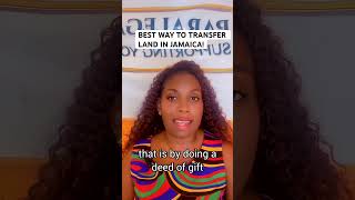 The Best Way to Transfer/ gift Your Land #jamaica #realestate #tips