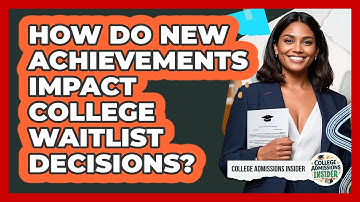How Do New Achievements Impact College Waitlist Decisions? - College Admissions Insider