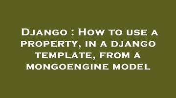 Django : How to use a property, in a django template, from a mongoengine model