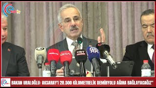 Bakan Uraloğlu Aksarayi 28 500 Ki̇lometreli̇k Demi̇ryolu Ağina Bağlayacağiz