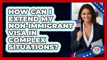 How Can I Extend My Non-immigrant Visa In Complex Situations? - US Citizenship Immigration Guide