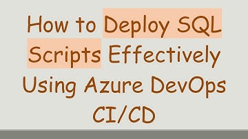How to Deploy SQL Scripts Effectively Using Azure DevOps CI/CD