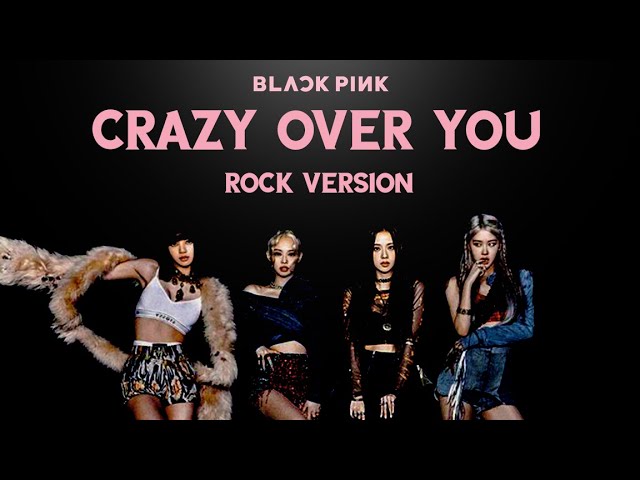 BLACKPINK - 'Crazy Over You' (Rock Version) class=