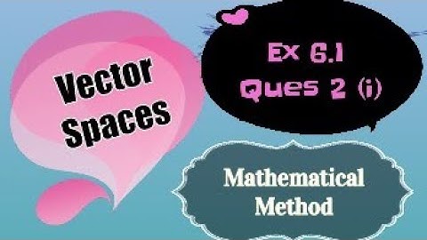 Mathematical Method | Chapter 6 | Vector Spaces | Exercise 6.1 | Ques 2 (i)