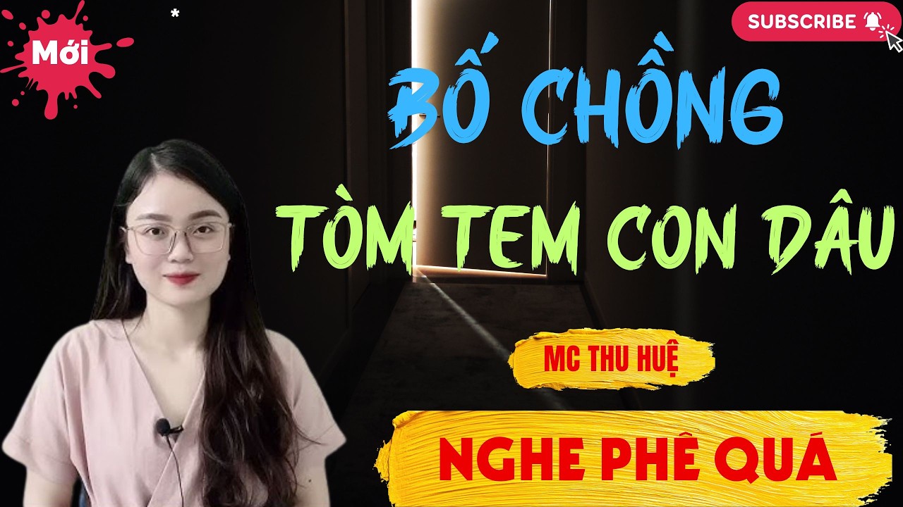 Chuyện Ngôn Tình - Thầm Kín : BỐ CHỒNG TÒM TEM CON DÂU | Thu Huệ Official