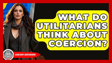 What Do Utilitarians Think About Coercion? - Learn About Libertarianism
