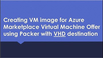 Create Azure VM image for Azure Marketplace Virtual Machine Offer using Packer with VHD destination