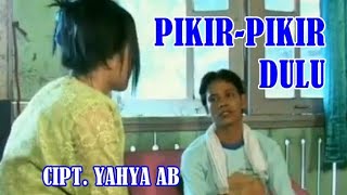 PIKIR-PIKIR DULU. CIPT. YAHYA AB