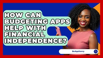 How Can Budgeting Apps Help With Financial Independence? - Be App Savvy