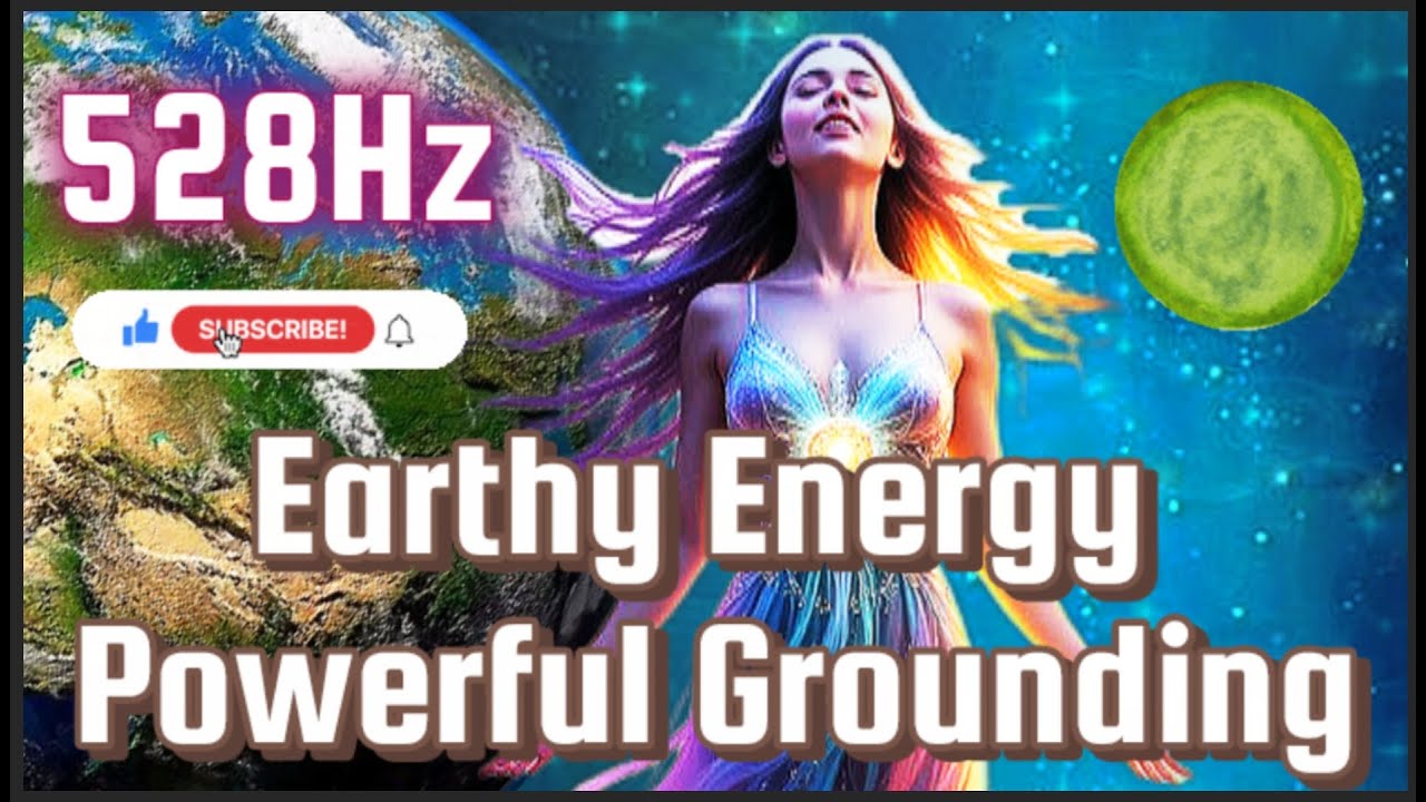 528 Hz - Earth Energy Healing: Ground Your Body, Heal Your Chakras, Activate Your Subconscious Mind