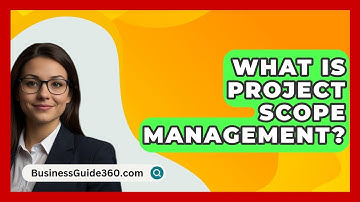What Is Project Scope Management? - BusinessGuide360.com