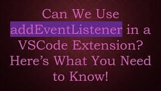 Can We Use addEventListener in a VSCode Extension? Here’s What You Need to Know!