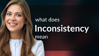 Inconsistency • INCONSISTENCY meaning