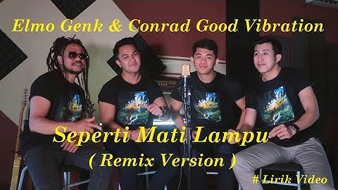 Elmo Genk & Conrad Good Vibration ~Seperti Mati Lampu ~Lirik