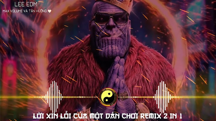 Tải nhạc lời xin lỗi của một dân chơi remix năm 2024