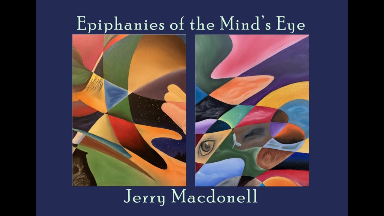 Epiphanies of the Mind's Eye - By Jerry Macdonell - Art Exhibit Virtual Tour 05-24-2021