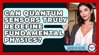Can Quantum Sensors Truly Redefine Fundamental Physics? - Quantum Tech Explained