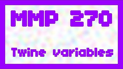 Twine variables ~ MMP 270