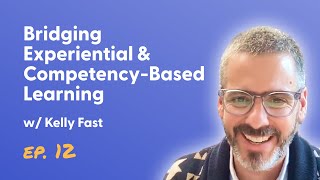 Bridging Experiential & Competency-Based Learning | Kelly Fast | Ep. 12