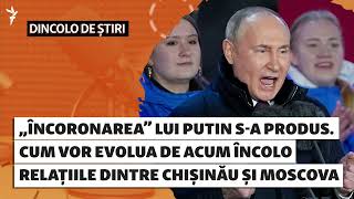 Încoronarea Lui Putin S-A Produs Cum Vor Evolua Relațiile Dintre Chișinău Și Moscova