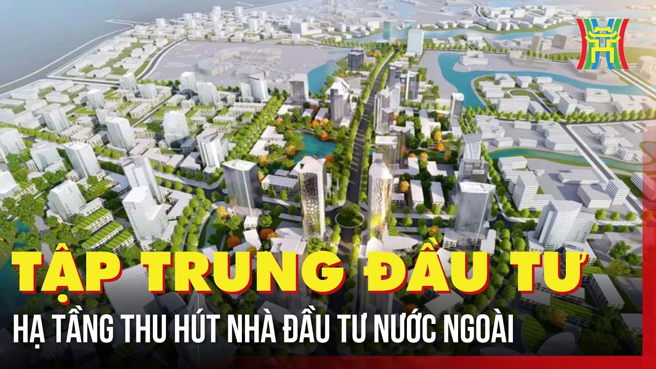 Tập trung đầu tư hạ tầng thu hút nhà đầu tư nước ngoài